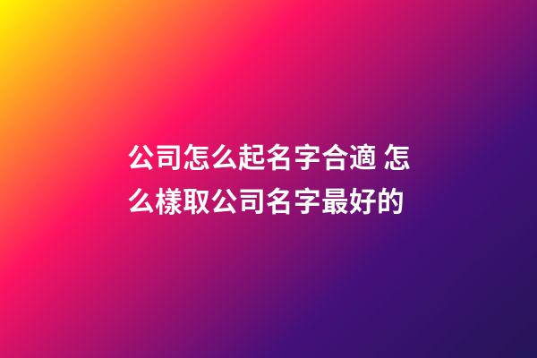 公司怎么起名字合適 怎么樣取公司名字最好的-第1張-公司起名-玄機(jī)派